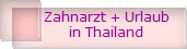 Zahnarzt + Urlaub
in Thailand